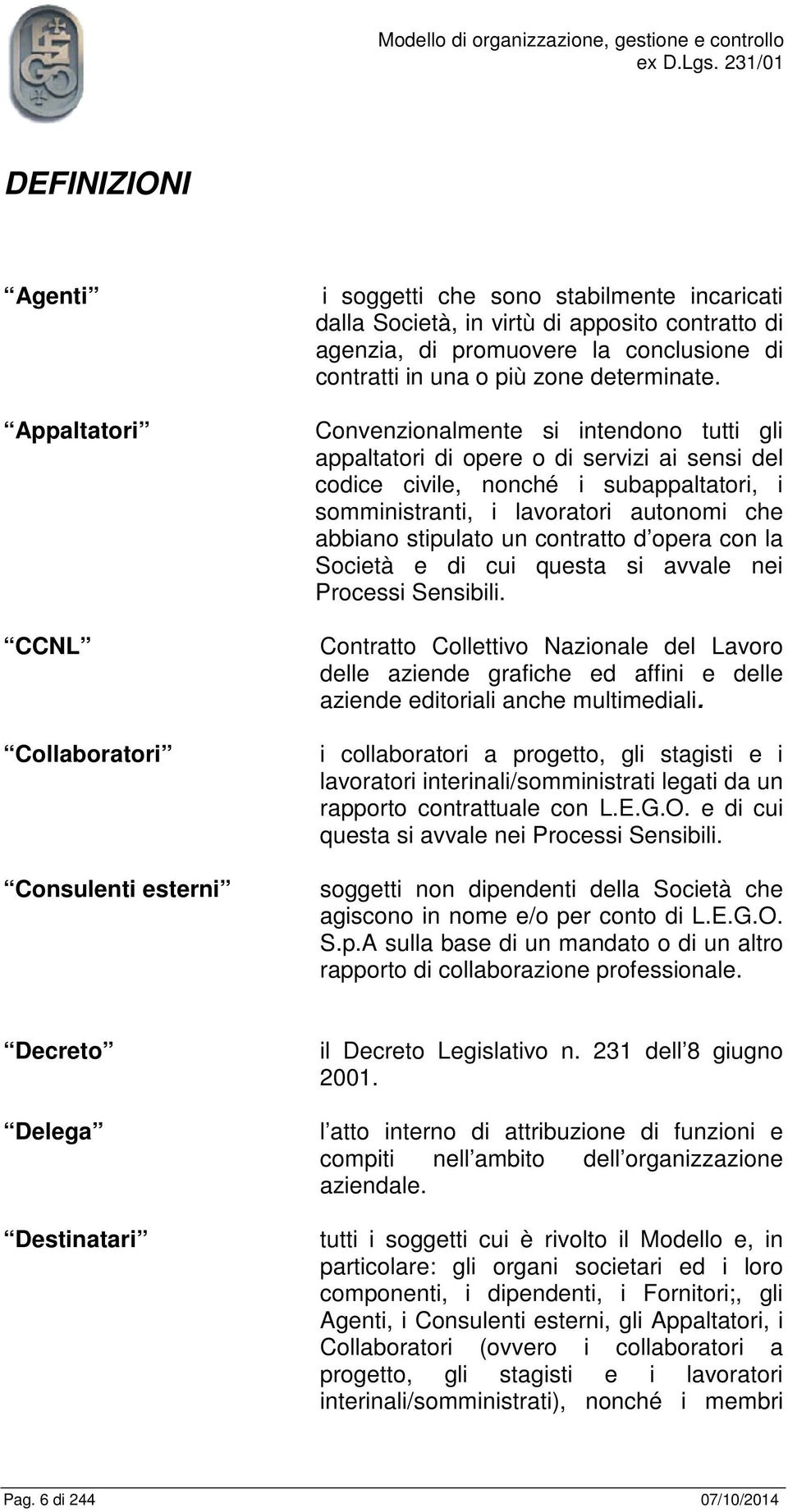 Convenzionalmente si intendono tutti gli appaltatori di opere o di servizi ai sensi del codice civile, nonché i subappaltatori, i somministranti, i lavoratori autonomi che abbiano stipulato un