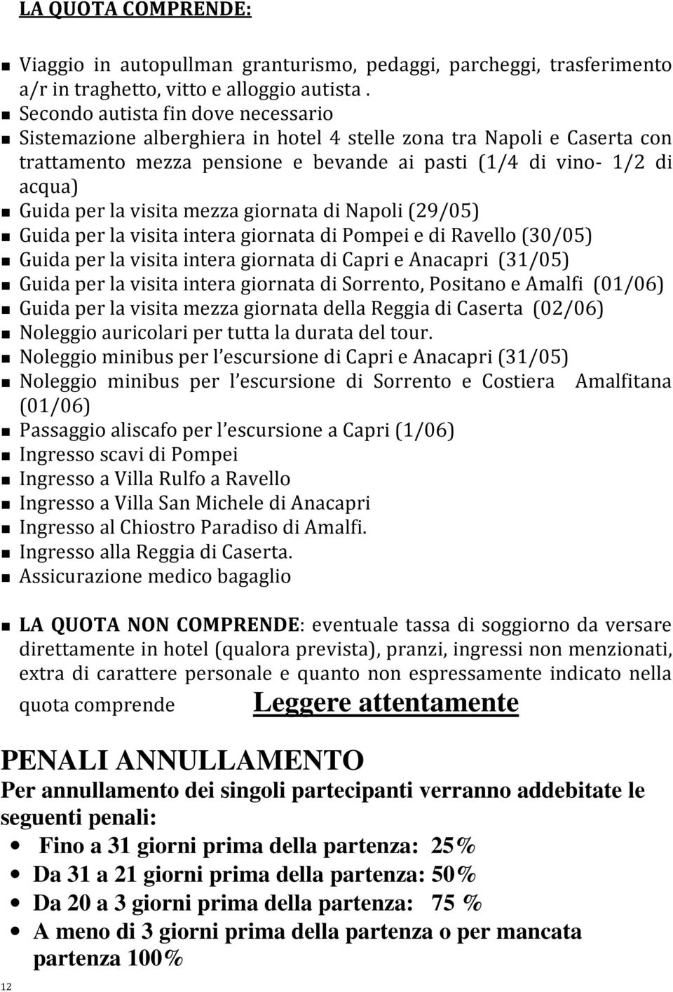 visita mezza giornata di Napoli (29/05) Guida per la visita intera giornata di Pompei e di Ravello (30/05) Guida per la visita intera giornata di Capri e Anacapri (31/05) Guida per la visita intera