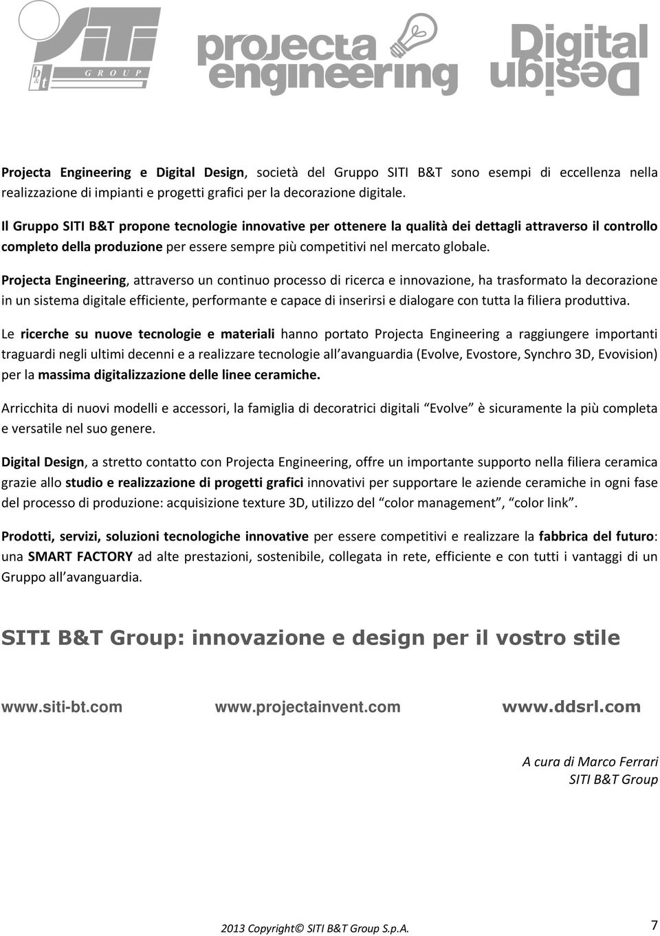 Projecta Engineering, attraverso un continuo processo di ricerca e innovazione, ha trasformato la decorazione in un sistema digitale efficiente, performante e capace di inserirsi e dialogare con