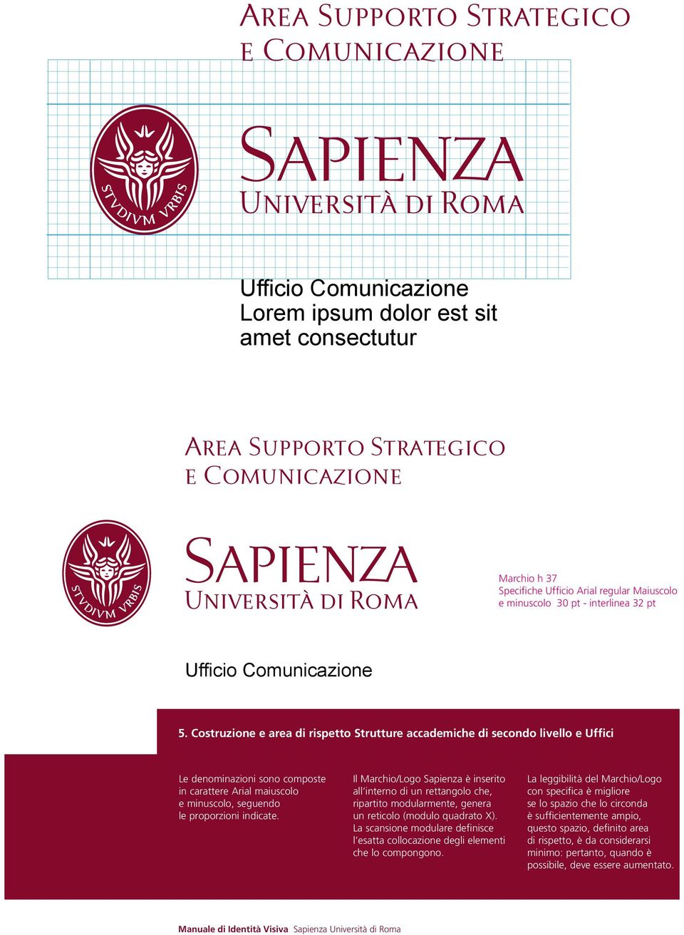 Costruzione e area di rispetto Strutture accademiche di secondo livello e Uffici Le denominazioni sono composte in carattere Arial maiuscolo e minuscolo, seguendo le proporzioni indicate.