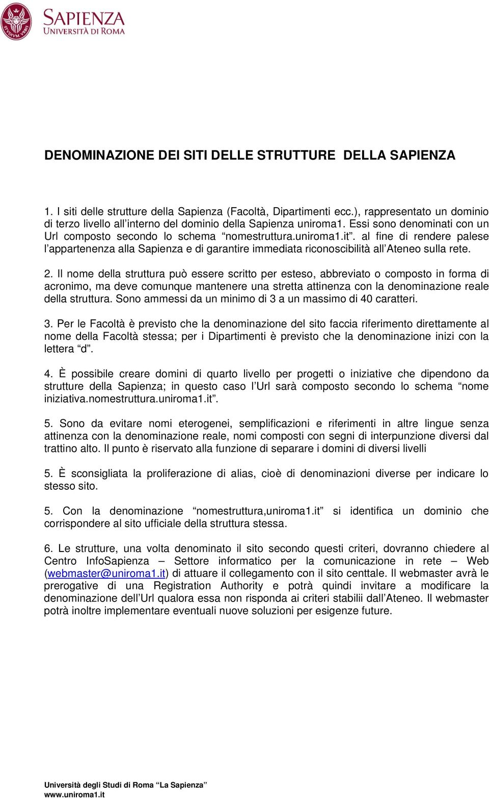 al fine di rendere palese l appartenenza alla Sapienza e di garantire immediata riconoscibilità all Ateneo sulla rete. 2.