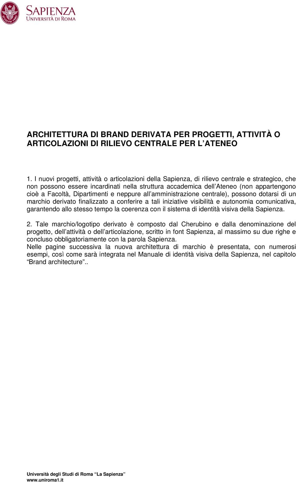 Facoltà, Dipartimenti e neppure all amministrazione centrale), possono dotarsi di un marchio derivato finalizzato a conferire a tali iniziative visibilità e autonomia comunicativa, garantendo allo