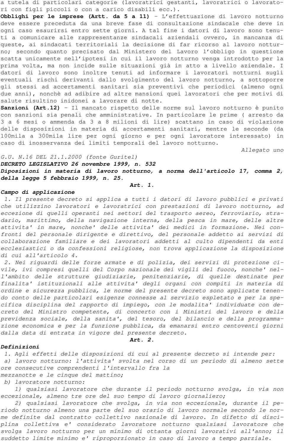 A tal fine i datori di lavoro sono tenuti a comunicare alle rappresentanze sindacali aziendali ovvero, in mancanza di queste, ai sindacati territoriali la decisione di far ricorso al lavoro notturno;