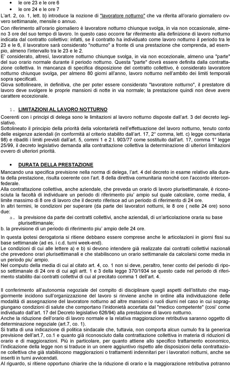 In questo caso occorre far riferimento alla definizione di lavoro notturno indicata dal contratto collettivo: infatti, se il contratto ha individuato come lavoro notturno il periodo tra le 23 e le 6,