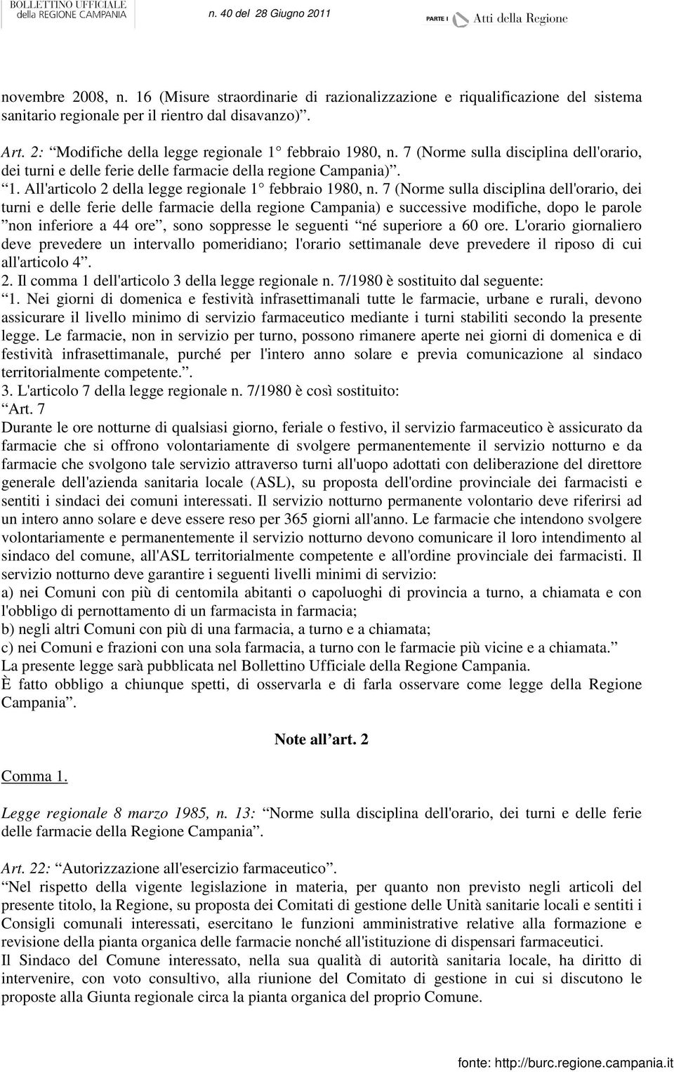 7 (Norme sulla disciplina dell'orario, dei turni e delle ferie delle farmacie della regione Campania) e successive modifiche, dopo le parole non inferiore a 44 ore, sono soppresse le seguenti né