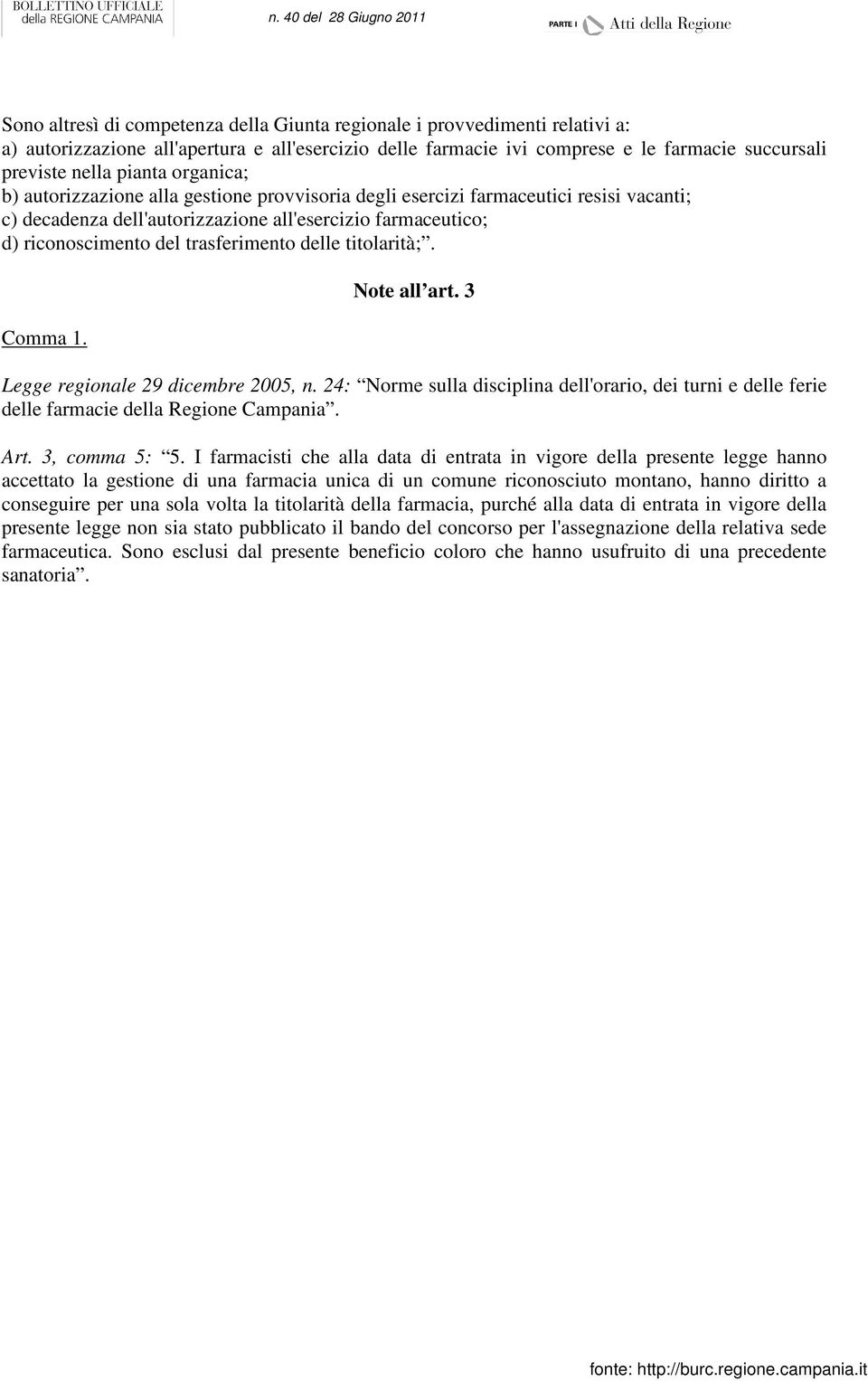 delle titolarità;. Comma 1. Note all art. 3 Legge regionale 29 dicembre 2005, n. 24: Norme sulla disciplina dell'orario, dei turni e delle ferie delle farmacie della Regione Campania. Art.