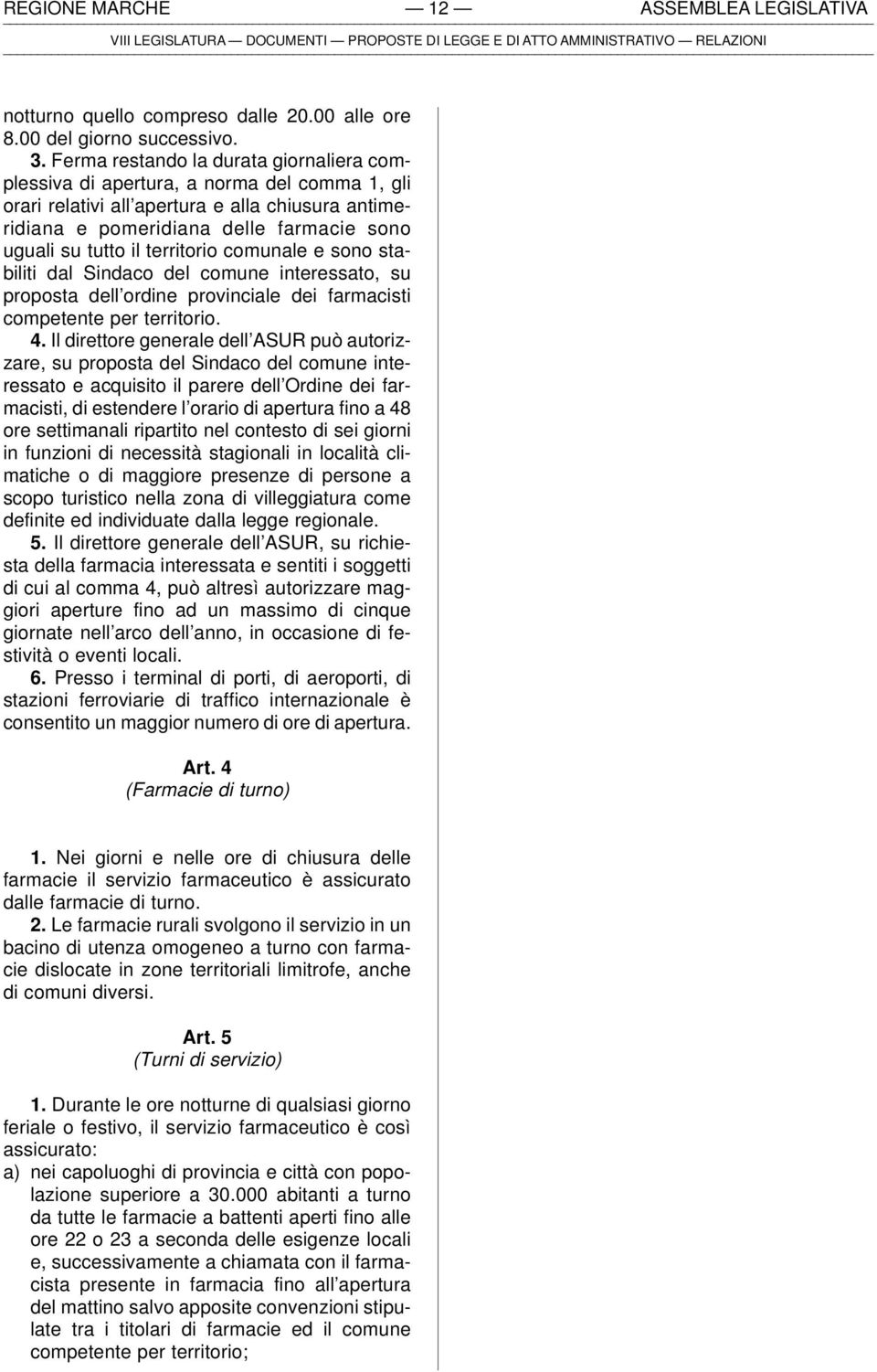 territorio comunale e sono stabiliti dal Sindaco del comune interessato, su proposta dell ordine provinciale dei farmacisti competente per territorio. 4.