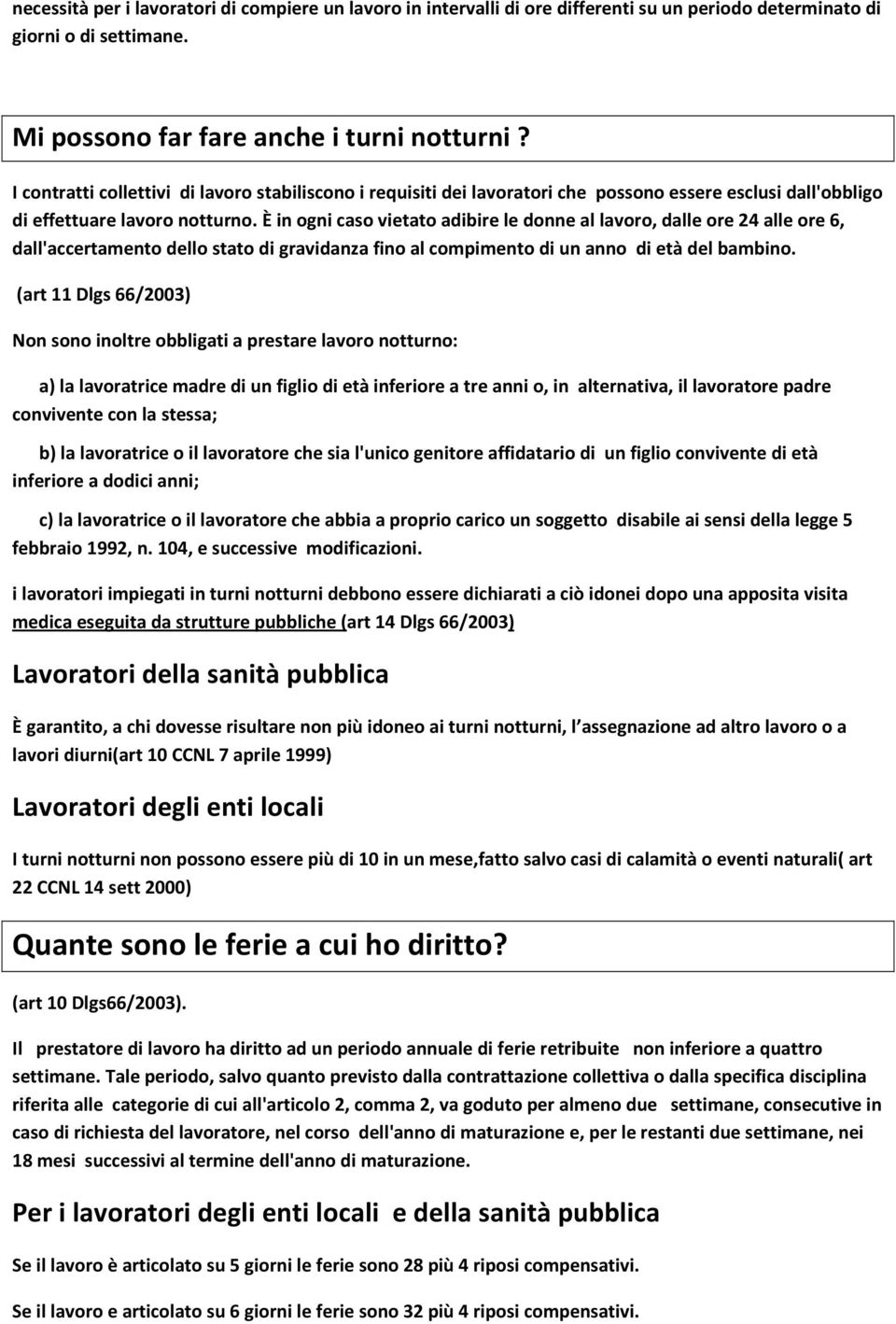 È in ogni caso vietato adibire le donne al lavoro, dalle ore 24 alle ore 6, dall'accertamento dello stato di gravidanza fino al compimento di un anno di età del bambino.