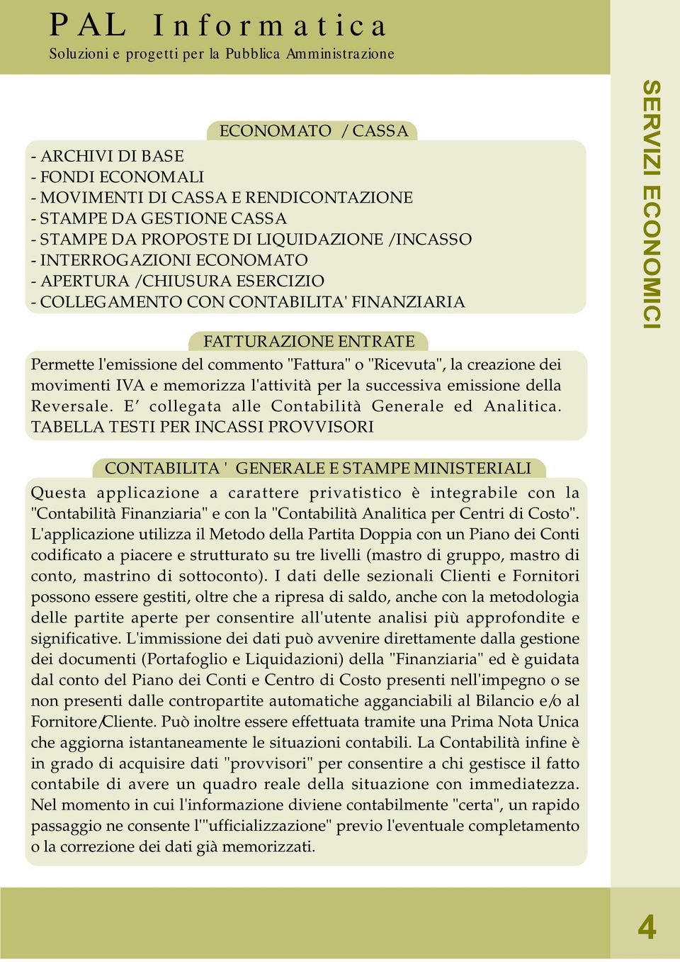 l'attività per la successiva emissione della Reversale. E collegata alle Contabilità Generale ed Analitica.