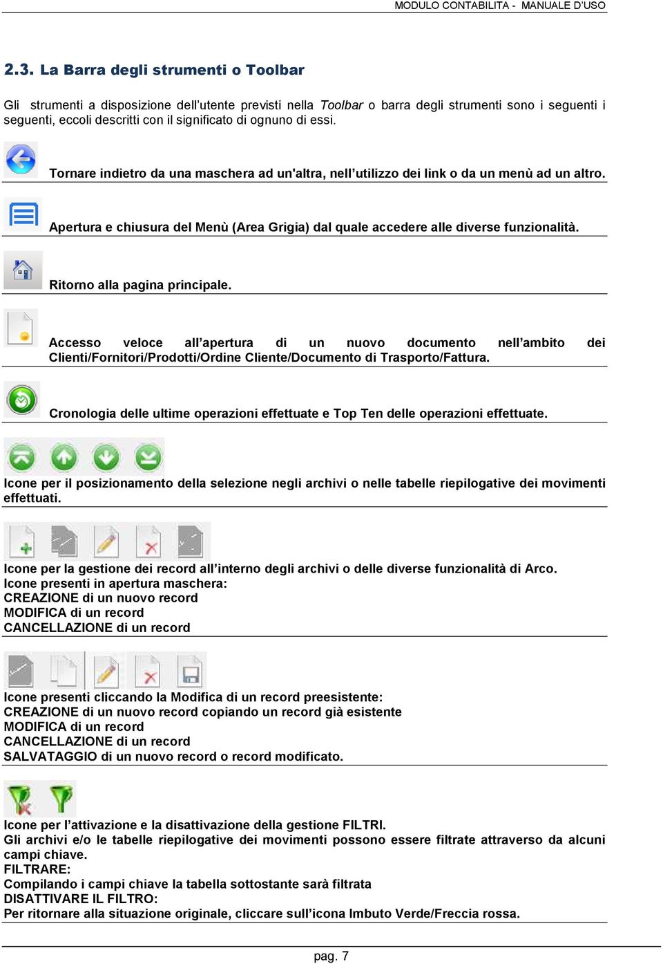 Ritorno alla pagina principale. Accesso veloce all apertura di un nuovo documento nell ambito dei Clienti/Fornitori/Prodotti/Ordine Cliente/Documento di Trasporto/Fattura.