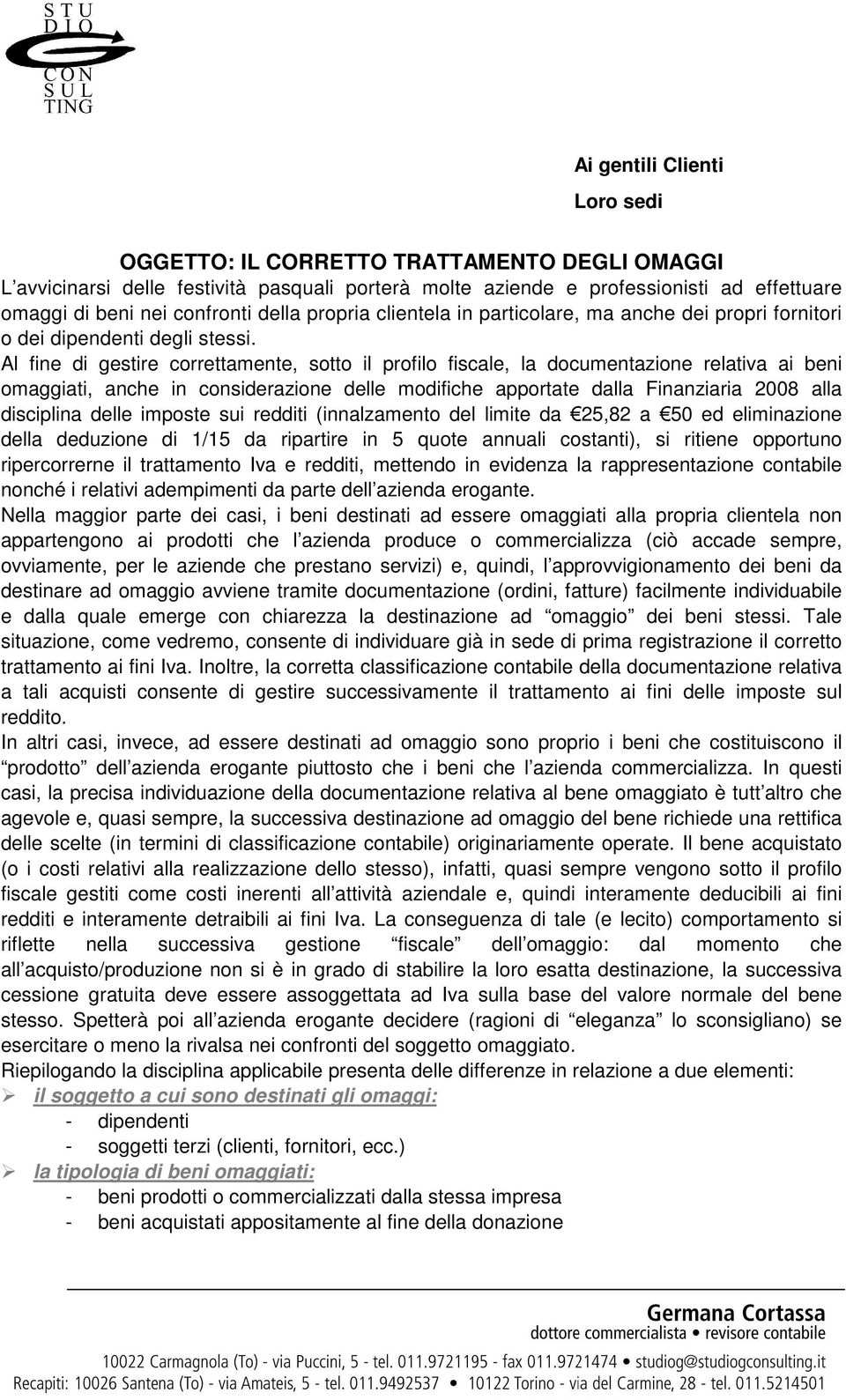 Al fine di gestire correttamente, sotto il profilo fiscale, la documentazione relativa ai beni omaggiati, anche in considerazione delle modifiche apportate dalla Finanziaria 2008 alla disciplina