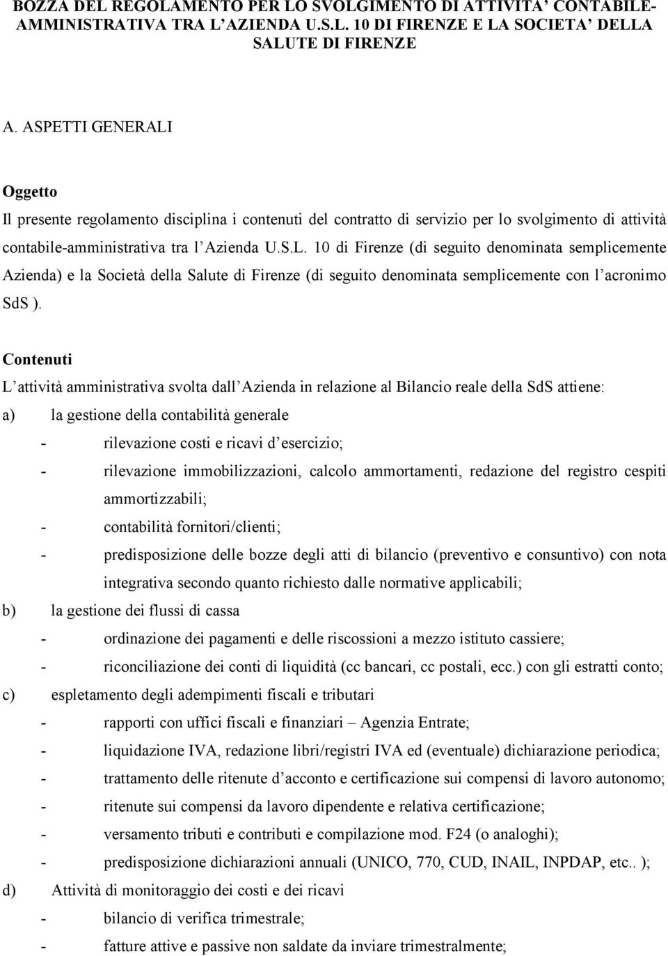 Contenuti L attività amministrativa svolta dall Azienda in relazione al Bilancio reale della SdS attiene: a) la gestione della contabilità generale - rilevazione costi e ricavi d esercizio; -