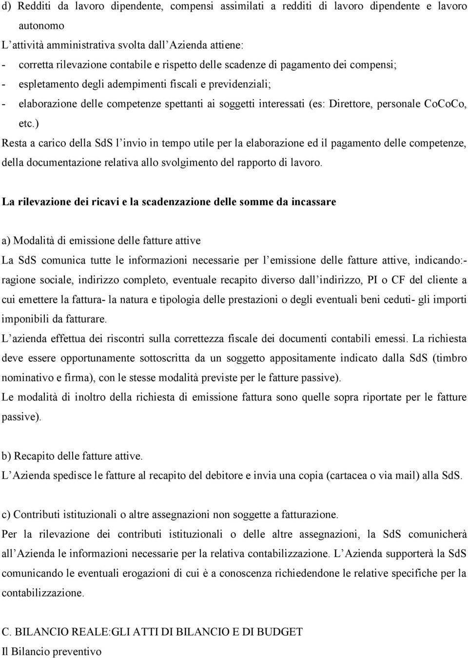 personale CoCoCo, etc.) Resta a carico della SdS l invio in tempo utile per la elaborazione ed il pagamento delle competenze, della documentazione relativa allo svolgimento del rapporto di lavoro.