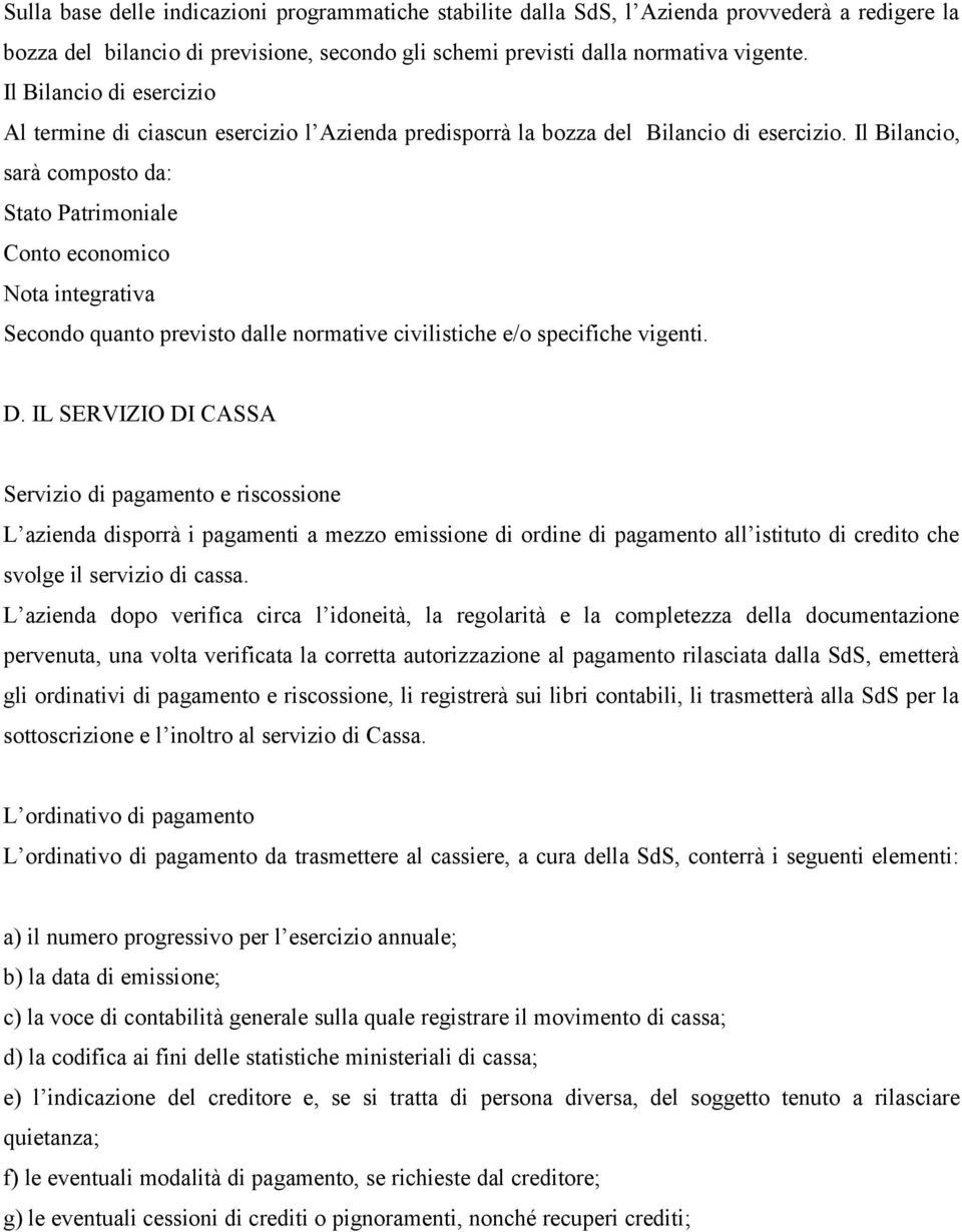 Il Bilancio, sarà composto da: Stato Patrimoniale Conto economico Nota integrativa Secondo quanto previsto dalle normative civilistiche e/o specifiche vigenti. D.