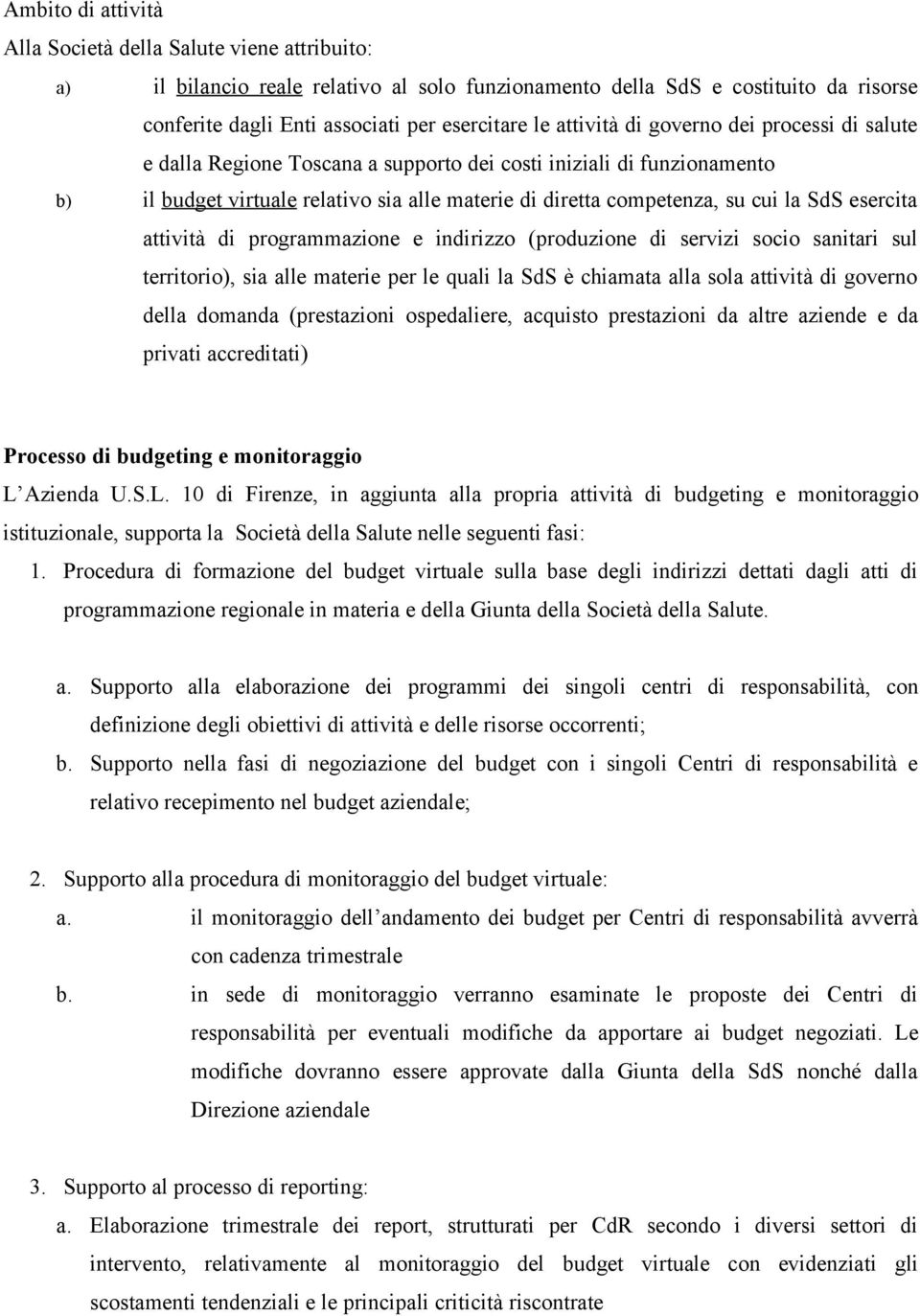 esercita attività di programmazione e indirizzo (produzione di servizi socio sanitari sul territorio), sia alle materie per le quali la SdS è chiamata alla sola attività di governo della domanda