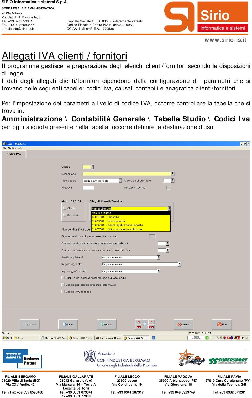 it CCIAA di MI n R.E.A. 1779538 www.sirio-is.it Allegati IVA clienti / fornitori Il programma gestisce la preparazione degli elenchi clienti/fornitori secondo le disposizioni di legge.