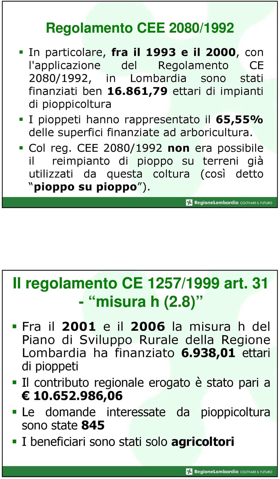 CEE 2080/1992 non era possibile il reimpianto di pioppo su terreni già utilizzati da questa coltura (così detto pioppo su pioppo ). Il regolamento CE 1257/1999 art. 31 - misura h (2.