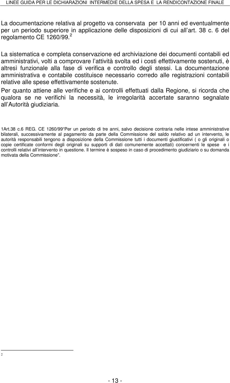 alla fase di verifica e controllo degli stessi. La documentazione amministrativa e contabile costituisce necessario corredo alle registrazioni contabili relative alle spese effettivamente sostenute.