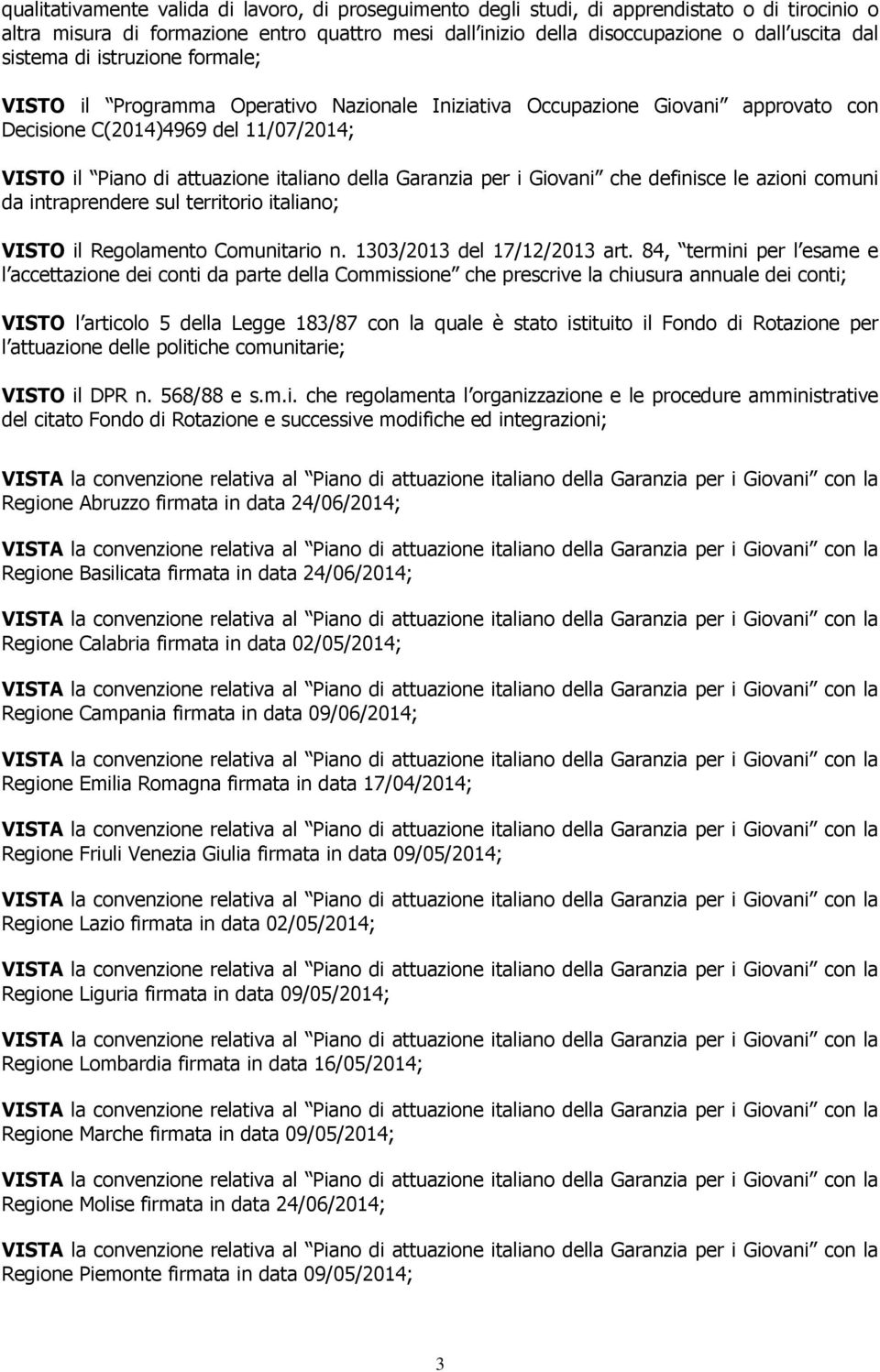 Garanzia per i Giovani che definisce le azioni comuni da intraprendere sul territorio italiano; VISTO il Regolamento Comunitario n. 1303/2013 del 17/12/2013 art.