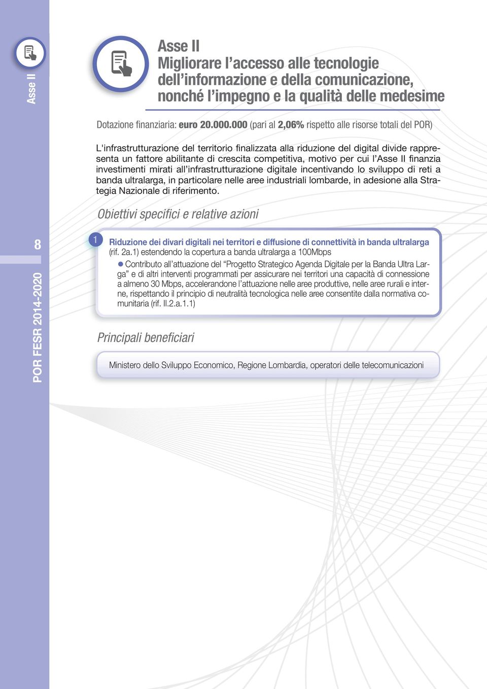 motivo per cui l Asse II finanzia investimenti mirati all infrastrutturazione digitale incentivando lo sviluppo di reti a banda ultralarga, in particolare nelle aree industriali lombarde, in adesione