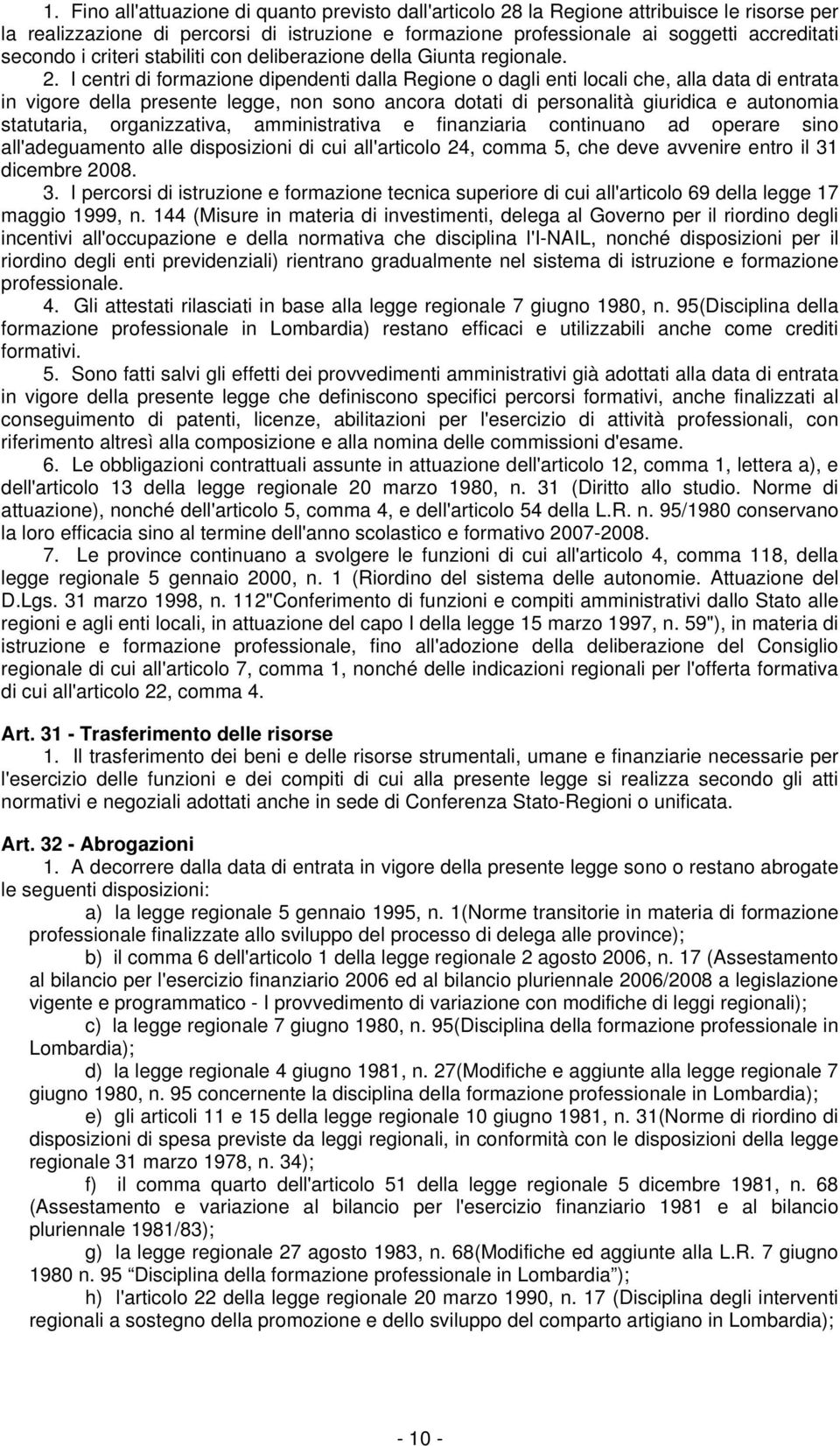 I centri di formazione dipendenti dalla Regione o dagli enti locali che, alla data di entrata in vigore della presente legge, non sono ancora dotati di personalità giuridica e autonomia statutaria,