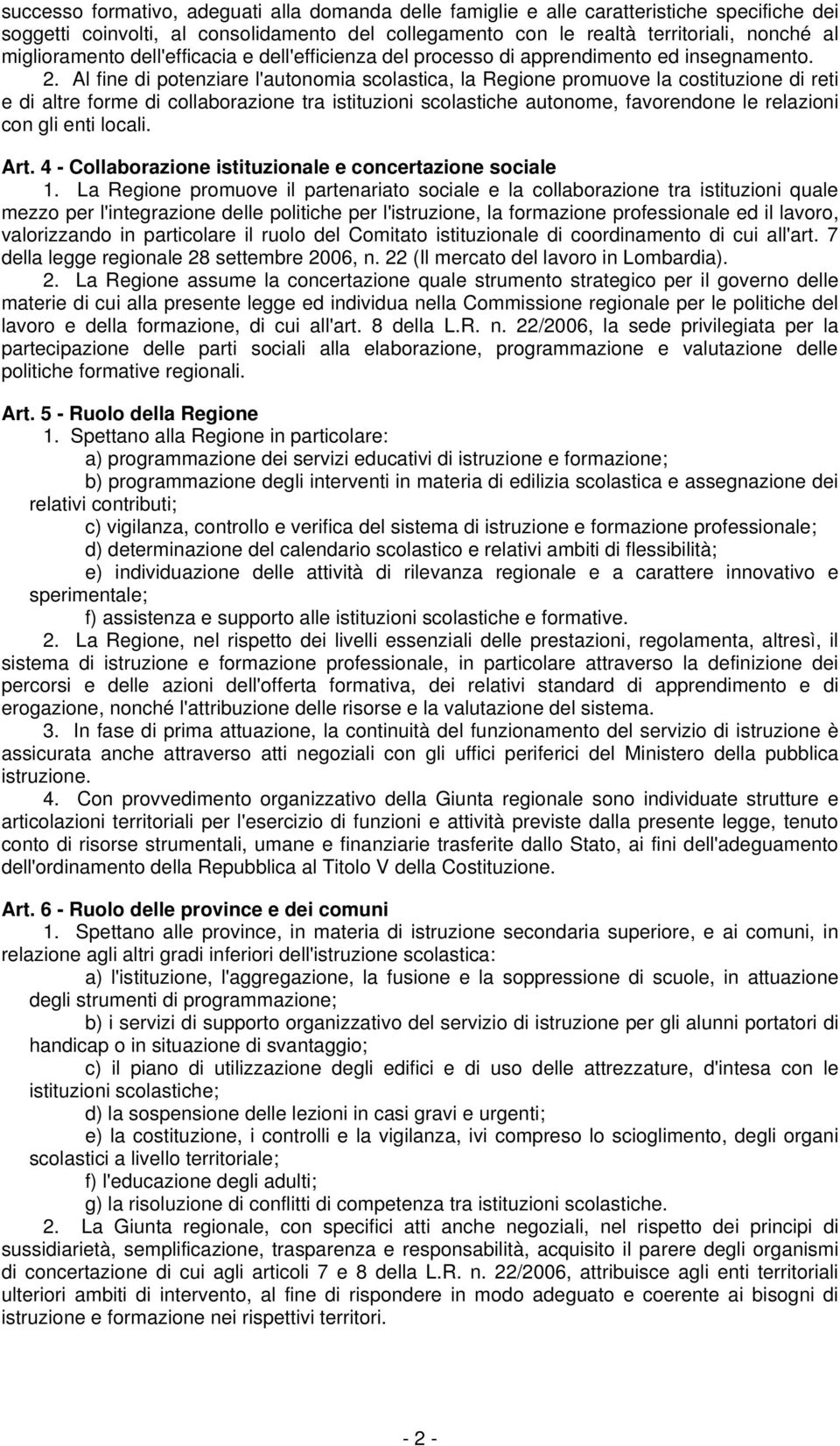 Al fine di potenziare l'autonomia scolastica, la Regione promuove la costituzione di reti e di altre forme di collaborazione tra istituzioni scolastiche autonome, favorendone le relazioni con gli