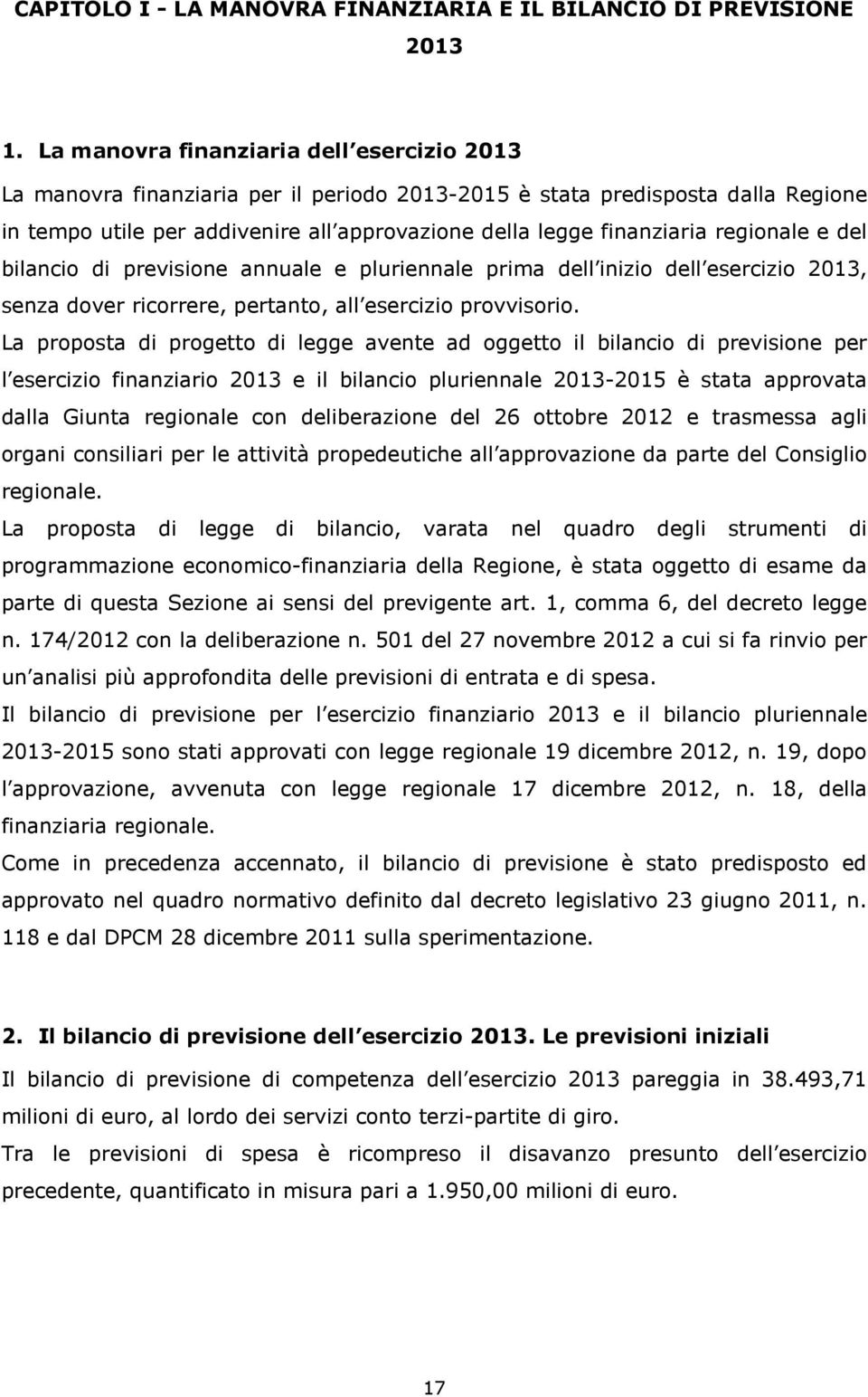 regionale e del bilancio di previsione annuale e pluriennale prima dell inizio dell esercizio 2013, senza dover ricorrere, pertanto, all esercizio provvisorio.