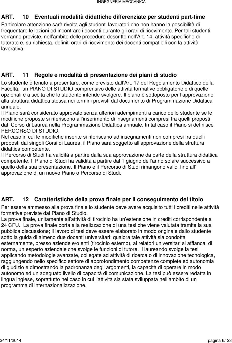 14, attività specifiche di tutorato e, su richiesta, definiti orari di ricevimento dei docenti compatibili con la attività lavorativa.