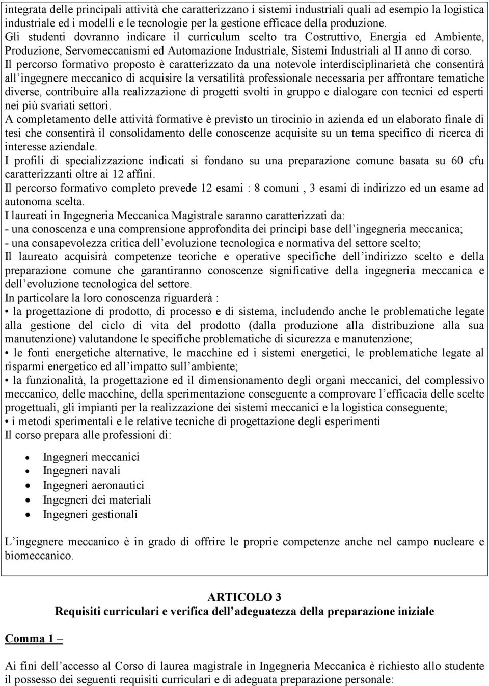 Il percorso formativo proposto è caratterizzato da una notevole interdisciplinarietà che consentirà all ingegnere meccanico di acquisire la versatilità professionale necessaria per affrontare