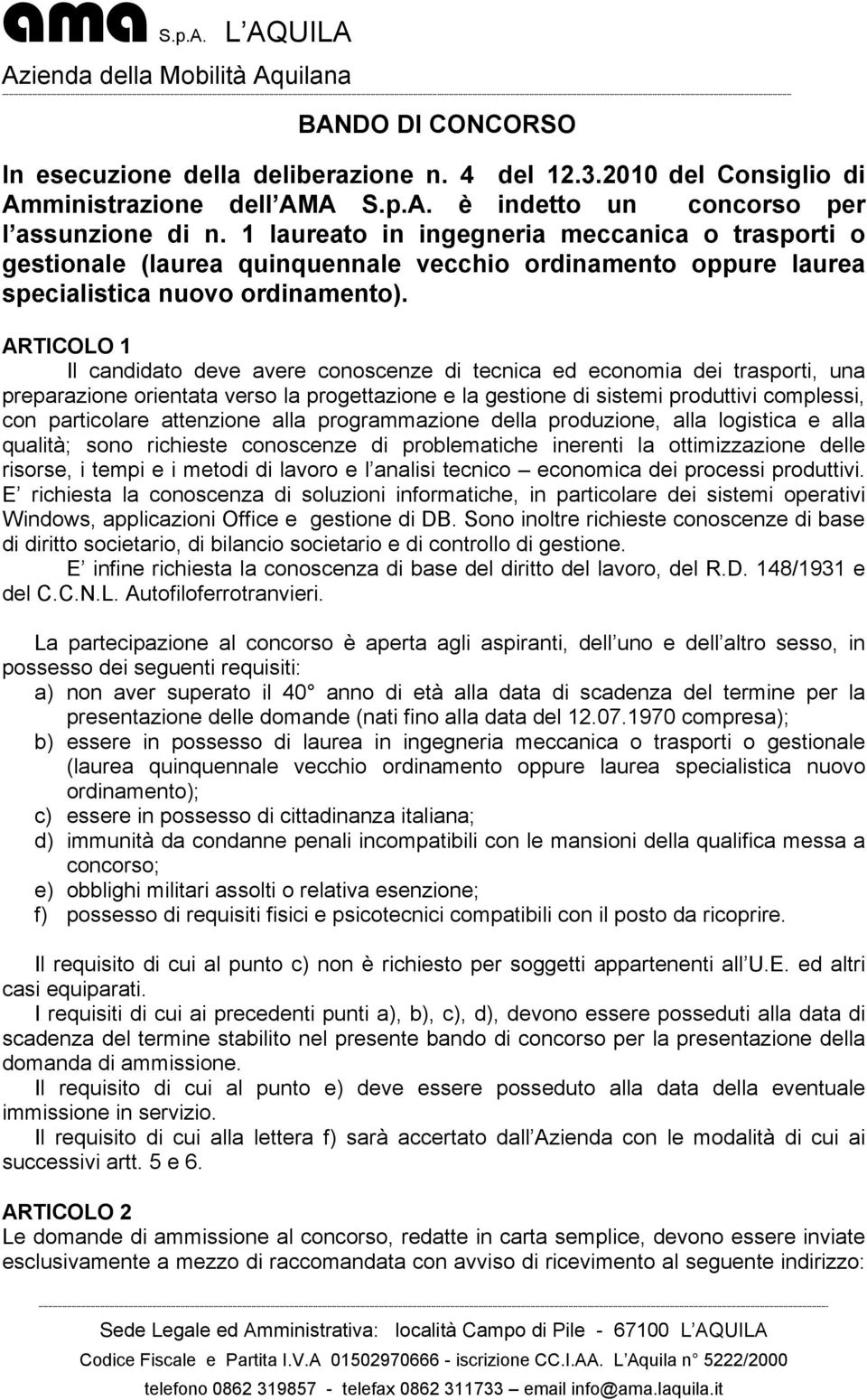 ARTICOLO 1 Il candidato deve avere conoscenze di tecnica ed economia dei trasporti, una preparazione orientata verso la progettazione e la gestione di sistemi produttivi complessi, con particolare