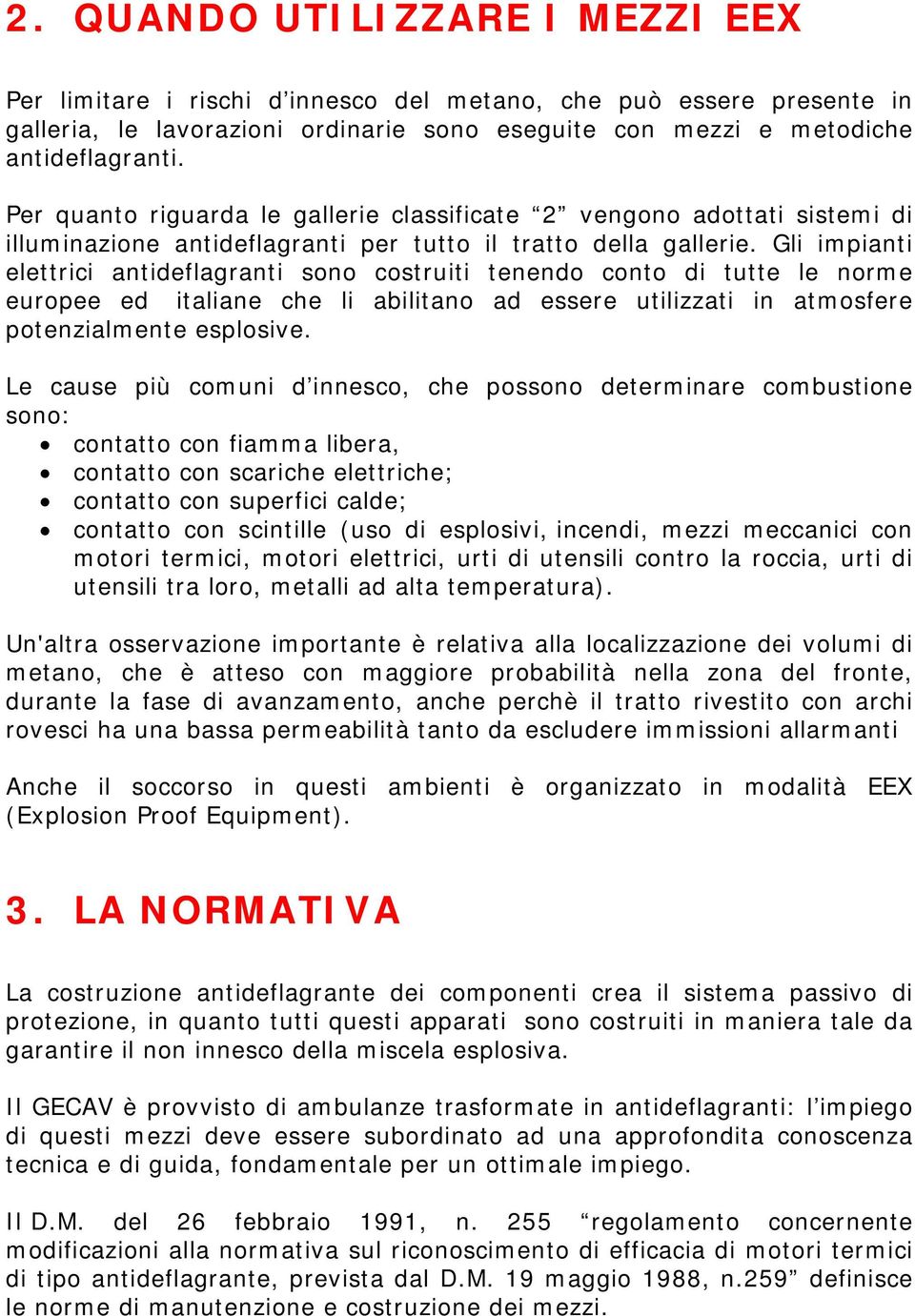 Gli impianti elettrici antideflagranti sono costruiti tenendo conto di tutte le norme europee ed italiane che li abilitano ad essere utilizzati in atmosfere potenzialmente esplosive.