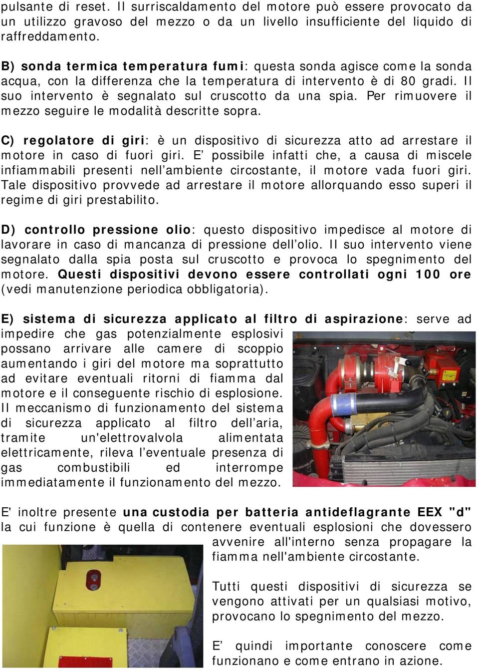 Per rimuovere il mezzo seguire le modalità descritte sopra. C) regolatore di giri: è un dispositivo di sicurezza atto ad arrestare il motore in caso di fuori giri.