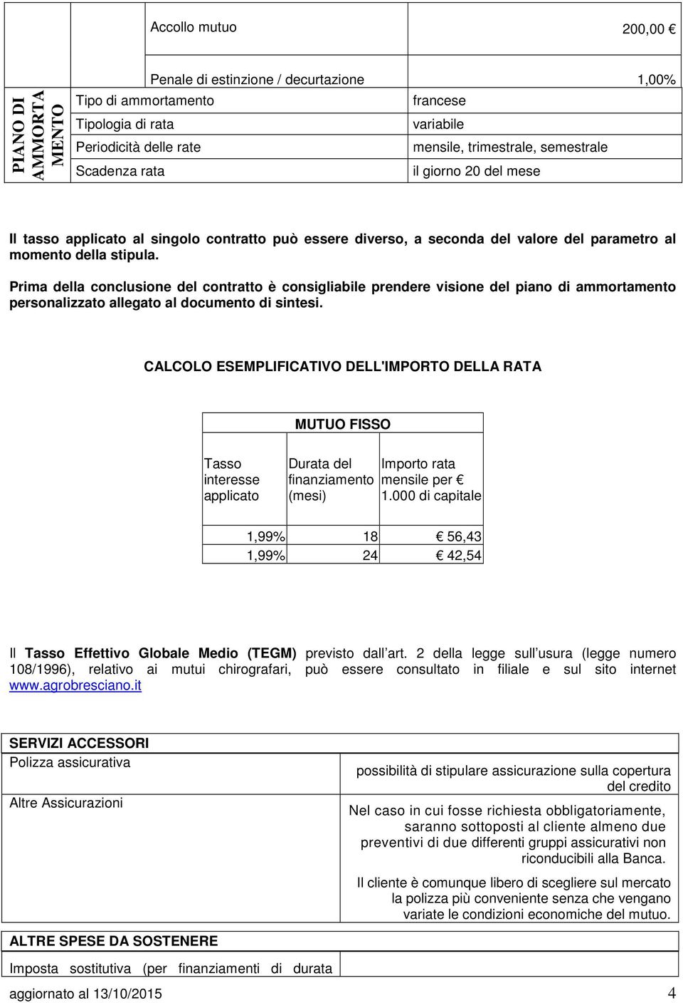 Prima della conclusione del contratto è consigliabile prendere visione del piano di ammortamento personalizzato allegato al documento di sintesi.