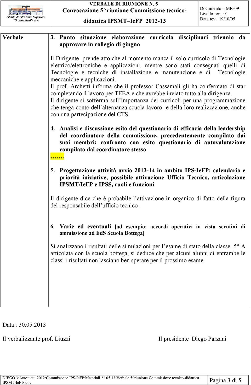 applicazioni, mentre sono stati consegnati quelli di Tecnologie e tecniche di installazione e manutenzione e di Tecnologie meccaniche e applicazioni. Il prof.