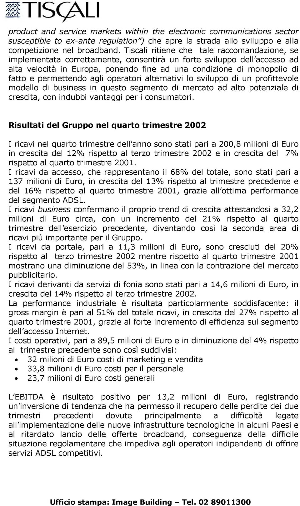 permettendo agli operatori alternativi lo sviluppo di un profittevole modello di business in questo segmento di mercato ad alto potenziale di crescita, con indubbi vantaggi per i consumatori.