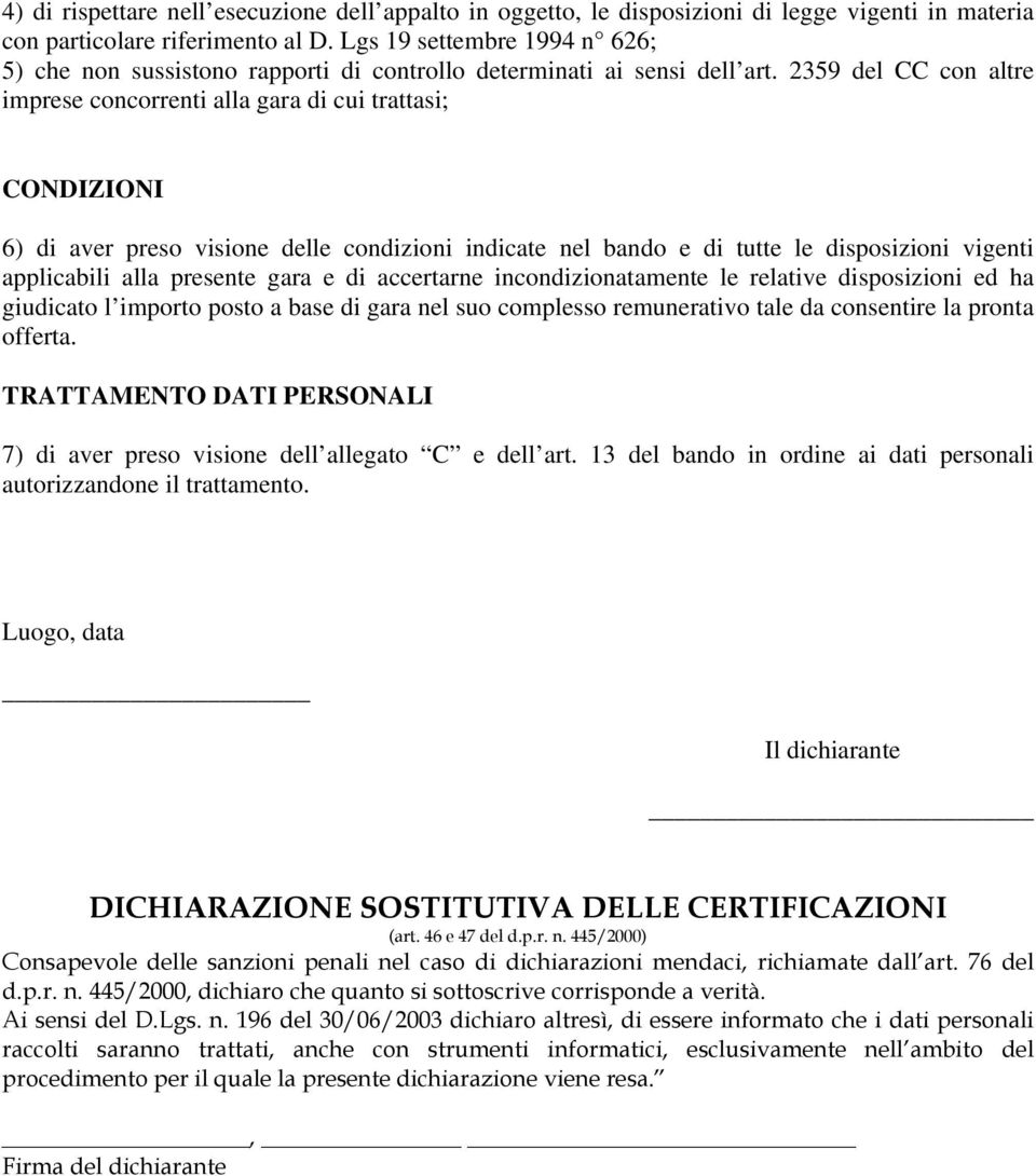 2359 del CC con altre imprese concorrenti alla gara di cui trattasi; CONDIZIONI 6) di aver preso visione delle condizioni indicate nel bando e di tutte le disposizioni vigenti applicabili alla