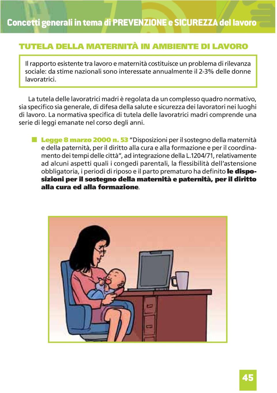 La tutela delle lavoratrici madri è regolata da un complesso quadro normativo, sia specifico sia generale, di difesa della salute e sicurezza dei lavoratori nei luoghi di lavoro.