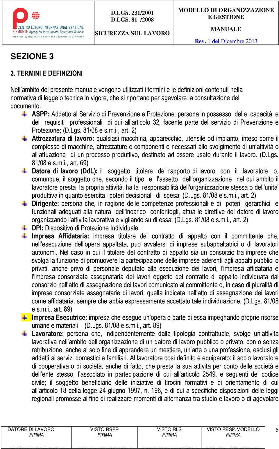 consultazione del documento: ASPP: Addetto al Servizio di Prevenzione e Protezione: persona in possesso delle capacità e dei requisiti professionali di cui all'articolo 32, facente parte del servizio