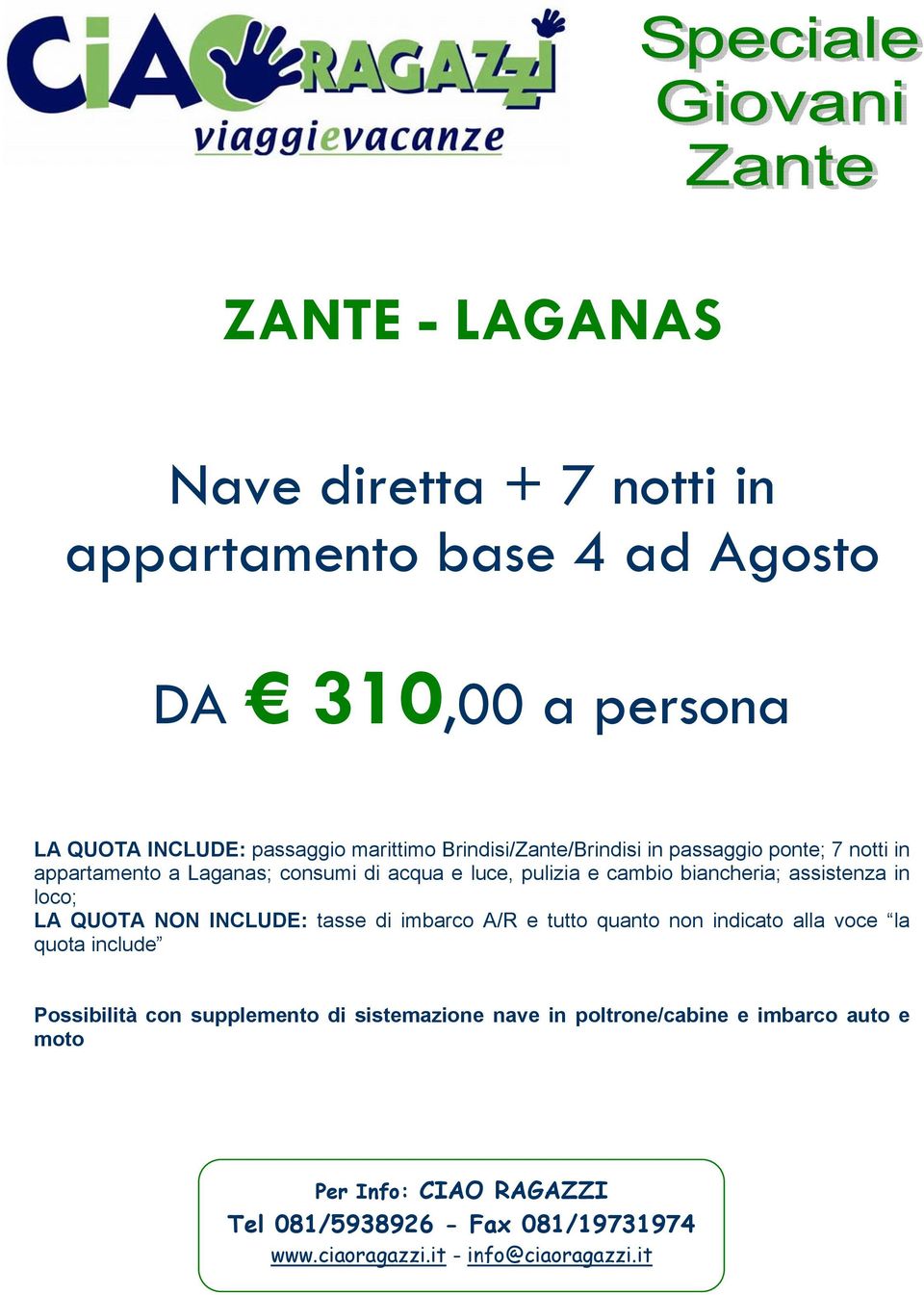 assistenza in loco; LA QUOTA NON INCLUDE: tasse di imbarco A/R e tutto quanto non indicato alla voce la quota include Possibilità con