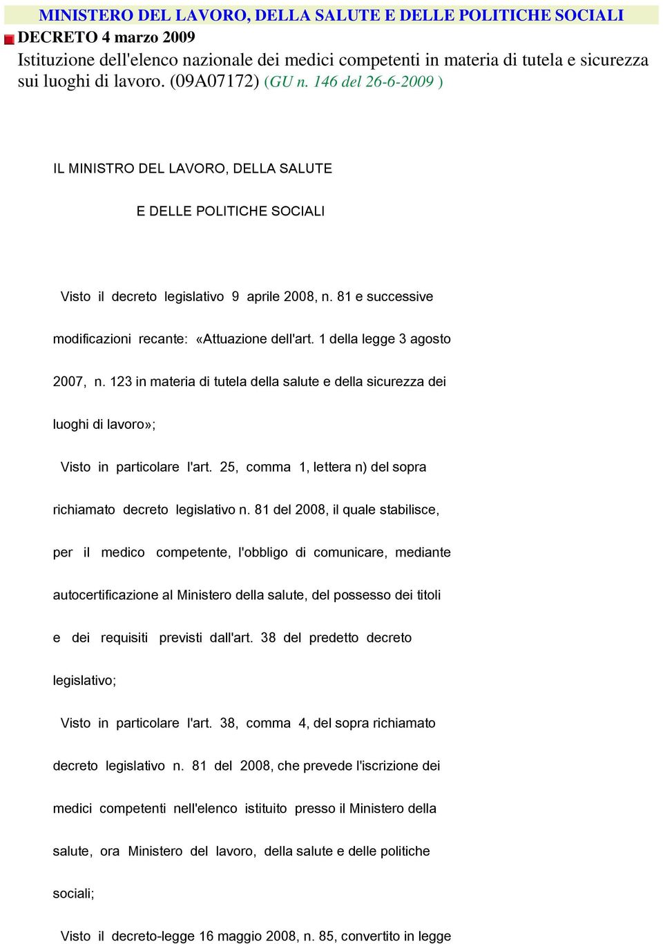 81 e successive modificazioni recante: «Attuazione dell'art. 1 della legge 3 agosto 2007, n. 123 in materia di tutela della salute e della sicurezza dei luoghi di lavoro»; Visto in particolare l'art.