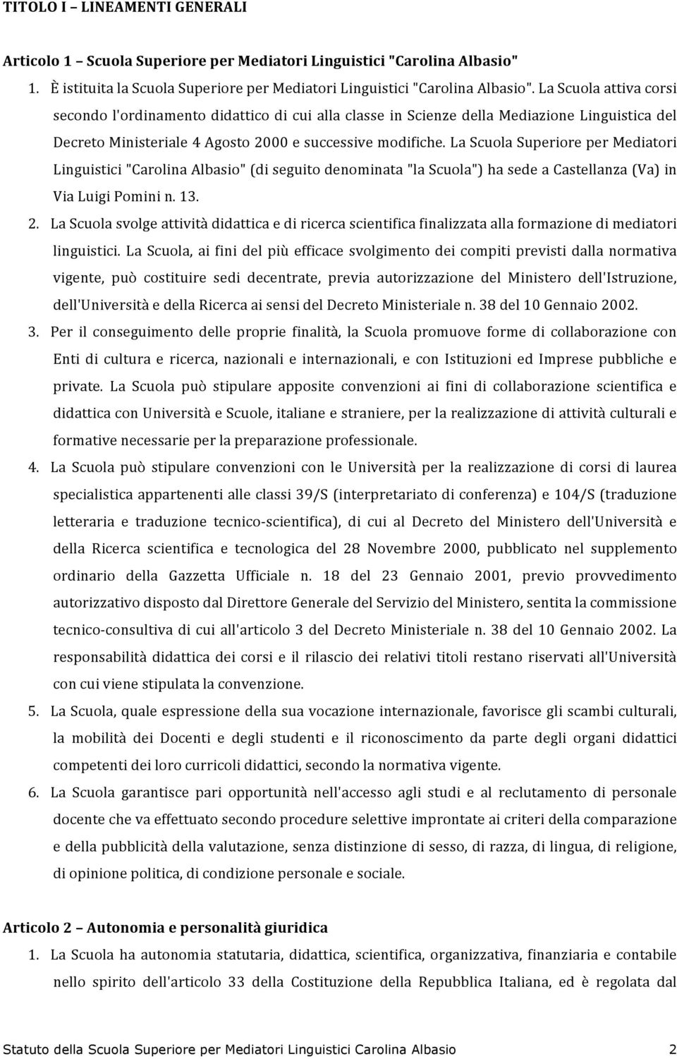 LaScuolaSuperioreperMediatori Linguistici"CarolinaAlbasio"diseguitodenominata"laScuola")hasedeaCastellanzaVa)in ViaLuigiPominin.13. 2.