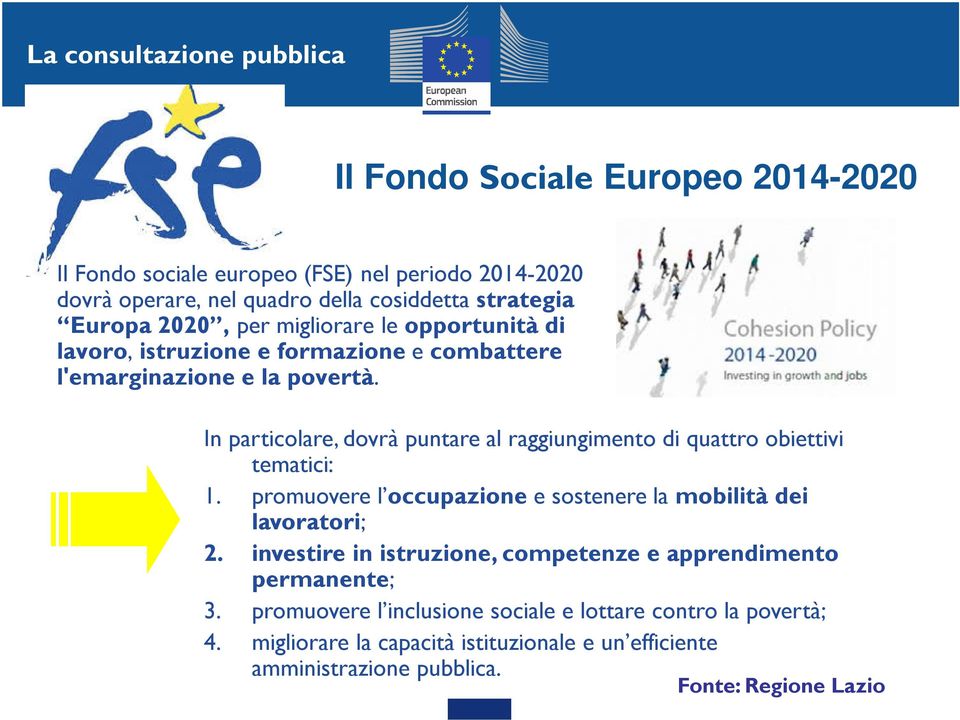 In particolare, dovrà puntare al raggiungimento di quattro obiettivi tematici: 1. promuovere l occupazione e sostenere la mobilità dei lavoratori; 2.