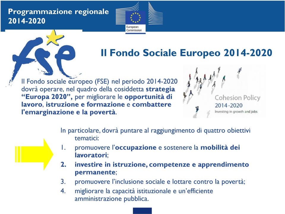 In particolare, dovrà puntare al raggiungimento di quattro obiettivi tematici: 1. promuovere l occupazione e sostenere la mobilità dei lavoratori; 2.