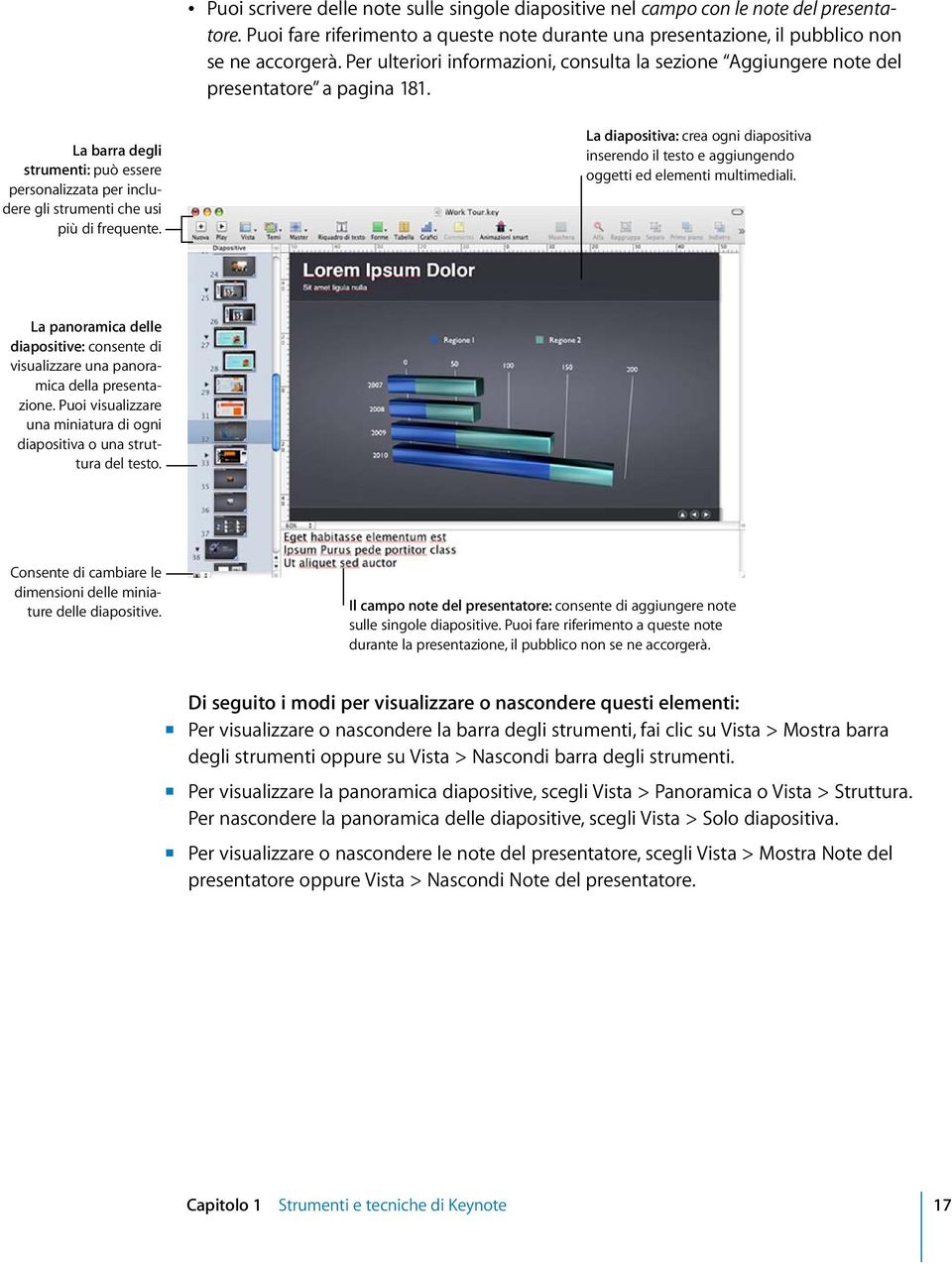 La diapositiva: crea ogni diapositiva inserendo il testo e aggiungendo oggetti ed elementi multimediali. La panoramica delle diapositive: consente di visualizzare una panoramica della presentazione.