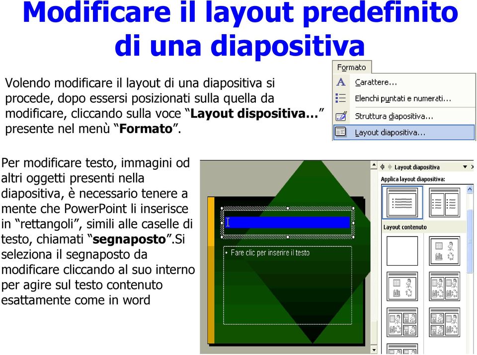 Per modificare testo, immagini od altri oggetti presenti nella diapositiva, è necessario tenere a mente che PowerPoint li inserisce in