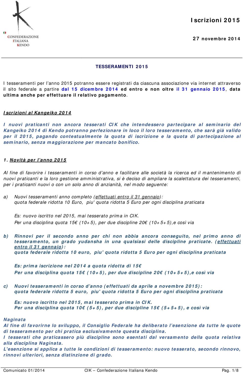 Iscrizioni al Kangeiko 2014 I nuovi praticanti non ancora tesserati CIK che intendessero partecipare al seminario del Kangeiko 2014 di Kendo potranno perfezionare in loco il loro tesseramento, che