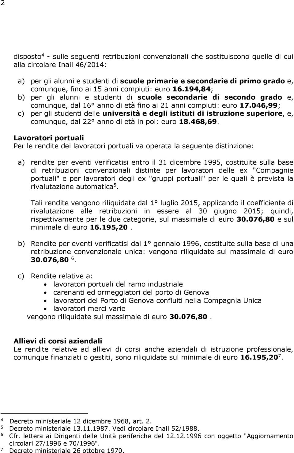 046,99; c) per gli studenti delle università e degli istituti di istruzione superiore, e, comunque, dal 22 anno di età in poi: euro 18.468,69.