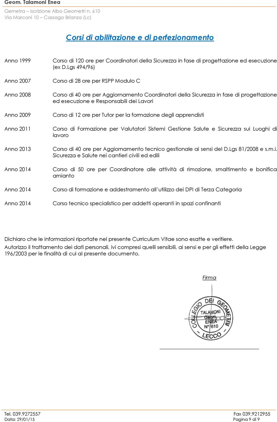 Lgs 494/96) Corso di 28 ore per RSPP Modulo C Corso di 40 ore per Aggiornamento Coordinatori della Sicurezza in fase di progettazione ed e Responsabili dei Lavori Corso di 12 ore per Tutor per la