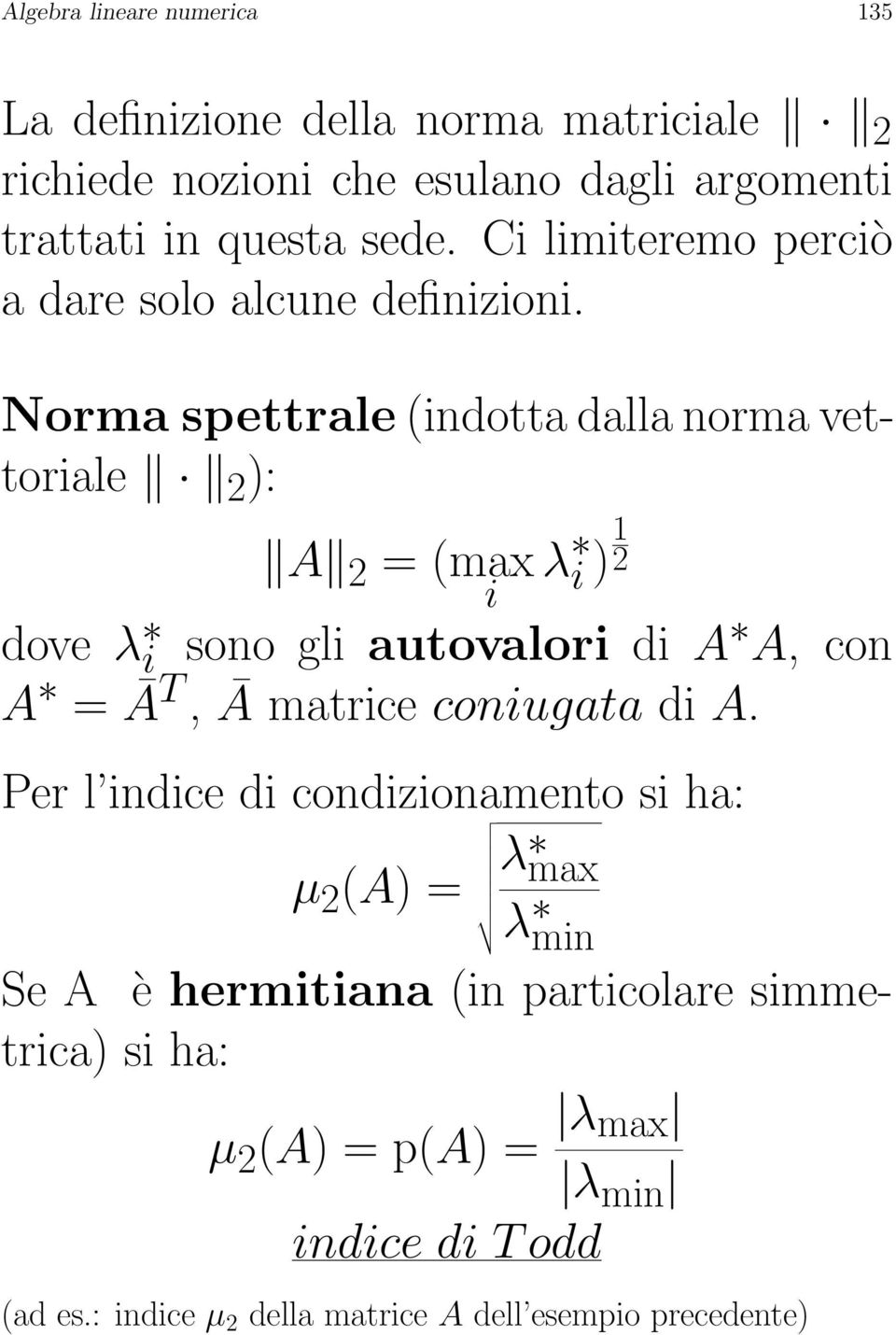 Norma spettrale (indotta dalla norma vettoriale 2 ): A 2 = (max λ i ) 2 1 dove λ i sono gli autovalori di A A, con A = ĀT, Ā matrice