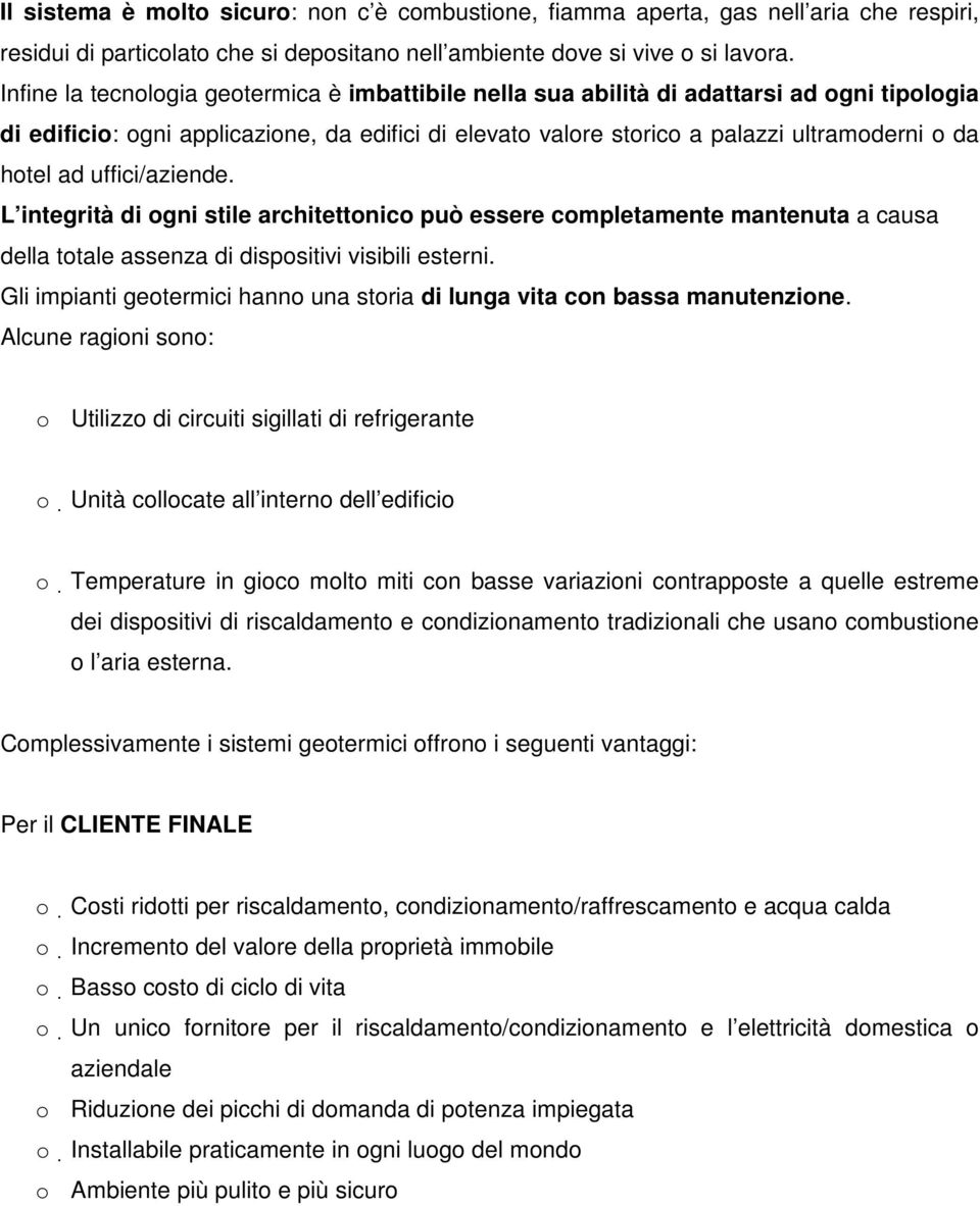 ad uffici/aziende. L integrità di ogni stile architettonico può essere completamente mantenuta a causa della totale assenza di dispositivi visibili esterni.